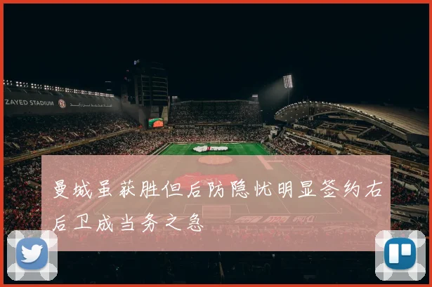曼城虽获胜但后防隐忧明显签约右后卫成当务之急