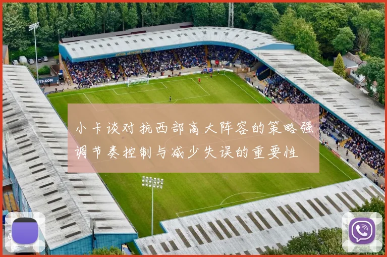 小卡谈对抗西部高大阵容的策略强调节奏控制与减少失误的重要性