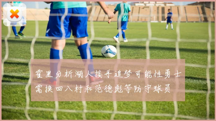 霍里分析湖人接手追梦可能性勇士需换回八村和范德彪等防守球员